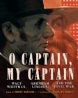 Image for O captain, my captain  : Walt Whitman, Abraham Lincoln, and the Civil War