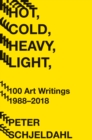 Image for Hot, cold, heavy, light  : 100 art writings, 1988-2018
