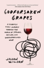 Image for Godforsaken Grapes : A Slightly Tipsy Journey through the World of Strange, Obscure, and Underappreciated Wine