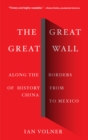 Image for The great great wall  : along the borders of history from China to Mexico