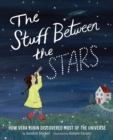 Image for The stuff between the stars  : how Vera Rubin discovered most of the universe