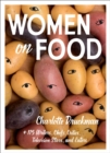 Image for Women on food  : Charlotte Druckman and 115 writers, chefs, critics, television stars, and eaters