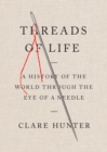 Image for Threads of Life : A History of the World Through the Eye of a Needle