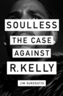 Image for Soulless  : the case against R. Kelly