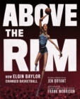 Image for Above the rim  : how Elgin Baylor changed basketball