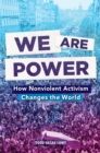 Image for We Are Power : How Nonviolent Activism Changes the World