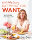Image for What&#39;s Gaby Cooking: Eat What You Want : 125 Recipes for Real Life
