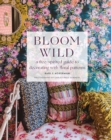 Image for Bloom wild  : a free-spirited guide to decorating with floral patterns