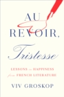 Image for Au revoir, tristesse  : lessons in happiness from French literature