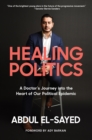 Image for Healing Politics : A Doctor&#39;s Journey into the Heart of Our Political Epidemic