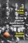Image for The Black Fives: The Epic Story of Basketball’s Forgotten Era
