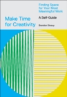 Image for Make Time for Creativity : Finding Space for Your Most Meaningful Work (A Self-Guide)