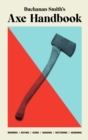 Image for Buchanan-Smith&#39;s axe handbook  : knowing, buying, using, hanging, restoring &amp; adorning