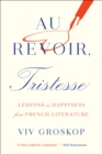 Image for Au Revoir, Tristesse: Lessons in Happiness from French Literature