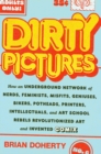 Image for Dirty pictures  : how an underground network of nerds, feminists, geniuses, bikers, potheads, printers, intellectuals, and art school rebels revolutionized art and invented comix