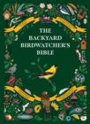 Image for The Backyard Birdwatcher&#39;s Bible : Birds, Behaviors, Habitats, Identification, Art &amp; Other Home Crafts