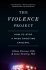 Image for The violence project  : how to stop a mass shooting epidemic