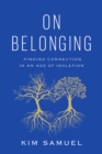 Image for On belonging  : finding connection in an age of isolation