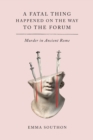 Image for A Fatal Thing Happened on the Way to the Forum : Murder in Ancient Rome