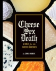 Image for Cheese sex death  : a bible for the cheese obsessed