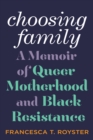 Image for Choosing family  : a memoir of queer motherhood and Black resistance