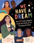 Image for We Have a Dream : Meet 30 Young Indigenous People and People of Color Protecting the Planet