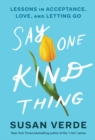 Image for Say one kind thing  : lessons in acceptance, love, and letting go