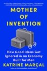 Image for Mother of Invention : How Good Ideas Get Ignored in an Economy Built for Men