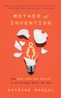 Image for Mother of Invention : How Good Ideas Get Ignored in an Economy Built for Men
