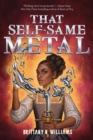 Image for That Self-Same Metal (The Forge &amp; Fracture Saga, Book 1)