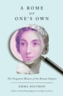 Image for A Rome of One&#39;s Own : The Forgotten Women of the Roman Empire