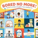 Image for Bored no more!  : the ABCs of what to do when there&#39;s nothing to do