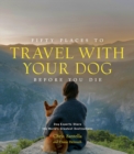 Image for Fifty places to travel with your dog before you die  : dog experts share the world&#39;s greatest destinations