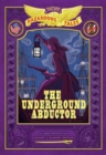 Image for The Underground Abductor: Bigger &amp; Badder Edition (Nathan Hale&#39;s Hazardous Tales #5)