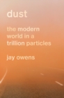 Image for Dust : The Modern World in a Trillion Particles