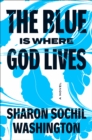 Image for The Blue Is Where God Lives : A Novel