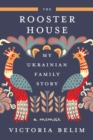 Image for The Rooster House : My Ukrainian Family Story: A Memoir