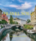 Image for Fifty Places to Travel Solo : Travel Experts Share the World’s Greatest Solo Destinations
