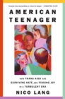 Image for American Teenager : How Trans Kids Are Surviving Hate and Finding Joy in a Turbulent Era