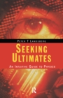 Image for Seeking ultimates: an intuitive guide to physics