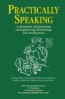 Image for Practically speaking: a dictionary of quotations on engineering, technology and architecture