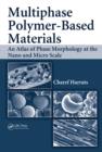 Image for Multiphase polymer- based materials: an atlas of phase morphology at the nano and micro scale