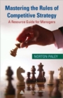 Image for Mastering the rules of competitive strategy  : a resource guide for managers