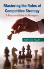 Image for Mastering the rules of competitive strategy: a resource guide for managers