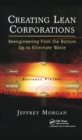 Image for Creating Lean Corporations: Reengineering from the Bottom Up to Eliminate Waste