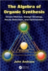 Image for The algebra of organic synthesis  : green metrics, design strategy, route selection, and optimization