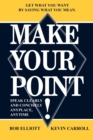 Image for Make your point!  : get what you want by saying what you mean
