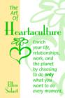 Image for The Art of Heartaculture : Enrich Your Life, Relatoinships, Work, and the Planet by Choosing to Do Only What You Want to Do Every Moment