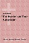 Image for ..Tell Them, "The Beatles Are Your Salvation!"