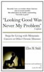 Image for Looking Good Was Never My Problem : Steps for Living with Metastatic Cancers or Other Chronic Illnesses